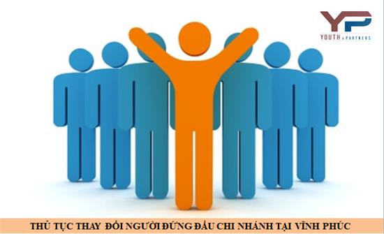 Thủ tục thay đổi người đứng đầu chi nhánh tại Vĩnh Phúc
